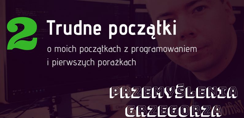 #2 Trudne Początki – Przemyślenia Grzegorza