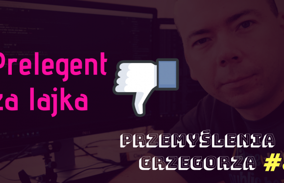 Prelegent za lajka – Przemyślenia Grzegorza