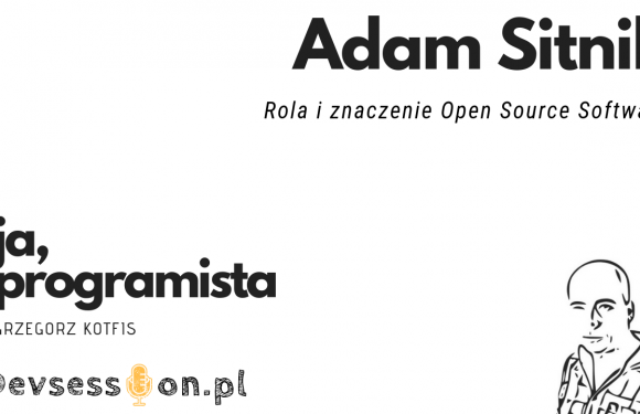 Ja, programista – Adam Sitnik – Rola i znaczenie Open Source Software