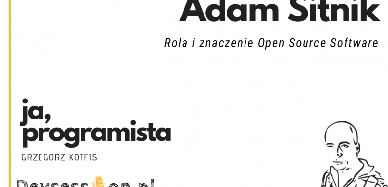 Ja, programista – Adam Sitnik – Rola i znaczenie Open Source Software