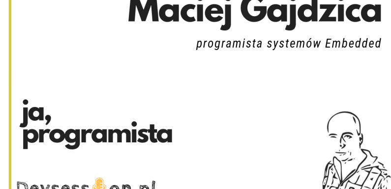 Ja, programista – Maciej Gajdzica – systemy Embedded