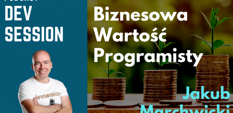 Biznesowa Wartość Programisty – Jakub Marchwicki