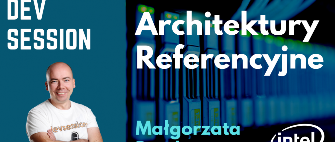 Architektury Referencyjne – Małgorzata Rembas (Intel)